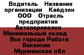 Водитель › Название организации ­ Кайдзен, ООО › Отрасль предприятия ­ Автоперевозки › Минимальный оклад ­ 1 - Все города Работа » Вакансии   . Мурманская обл.,Апатиты г.